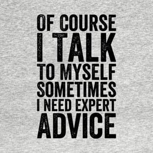 Of Course I Talk To Myself Sometimes I Need Expert Advice T-Shirt